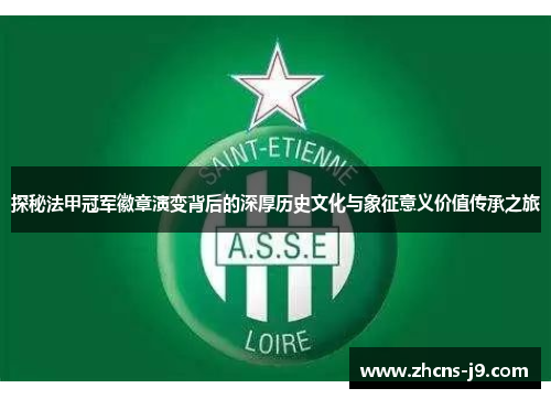 探秘法甲冠军徽章演变背后的深厚历史文化与象征意义价值传承之旅