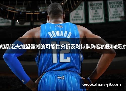 胡桑诺夫加盟曼城的可能性分析及对球队阵容的影响探讨