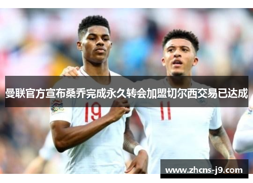 曼联官方宣布桑乔完成永久转会加盟切尔西交易已达成 曼联官方宣布桑乔完成永久转会加盟切尔西交易已达成